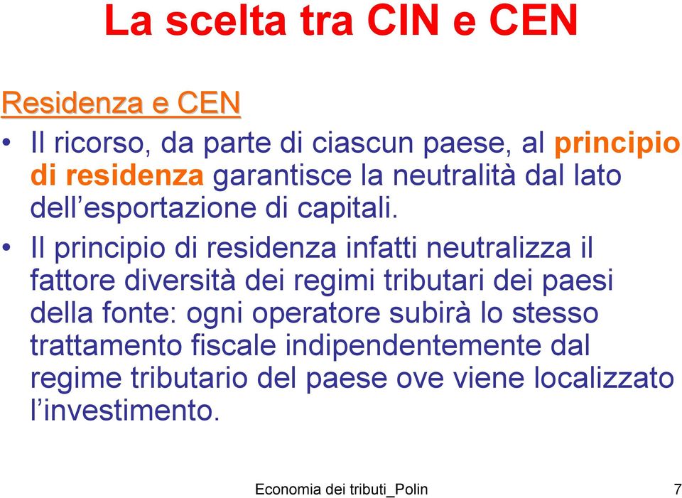 Il principio di residenza infatti neutralizza il fattore diversità dei regimi tributari dei paesi della fonte: ogni