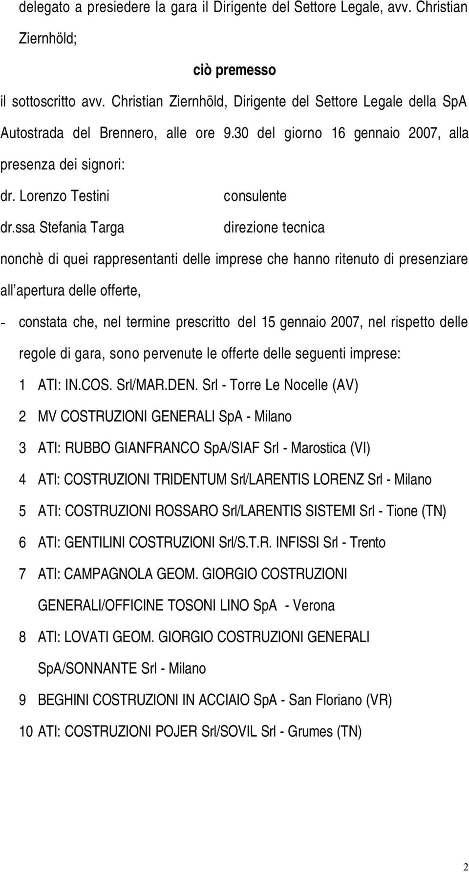 ssa Stefania Targa consulente direzione tecnica nonchè di quei rappresentanti delle imprese che hanno ritenuto di presenziare all apertura delle offerte, - constata che, nel termine prescritto del 15