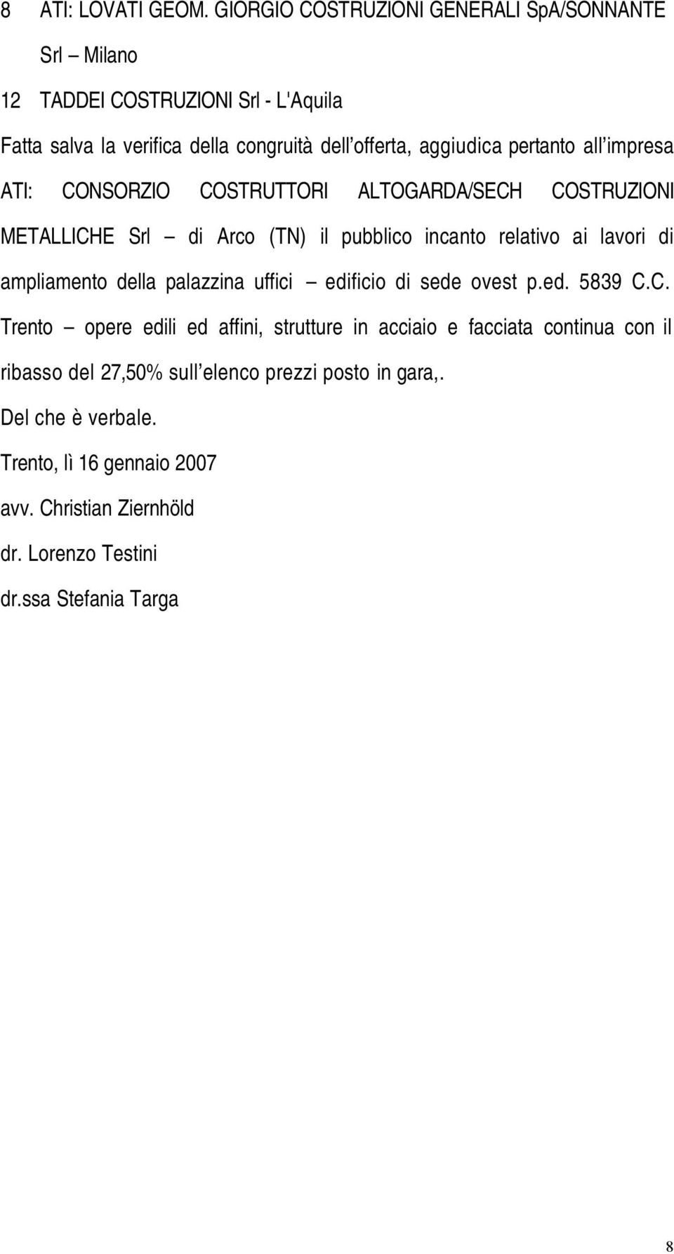 pertanto all impresa ATI: CONSORZIO COSTRUTTORI ALTOGARDA/SECH COSTRUZIONI METALLICHE Srl di Arco (TN) il pubblico incanto relativo ai lavori di ampliamento