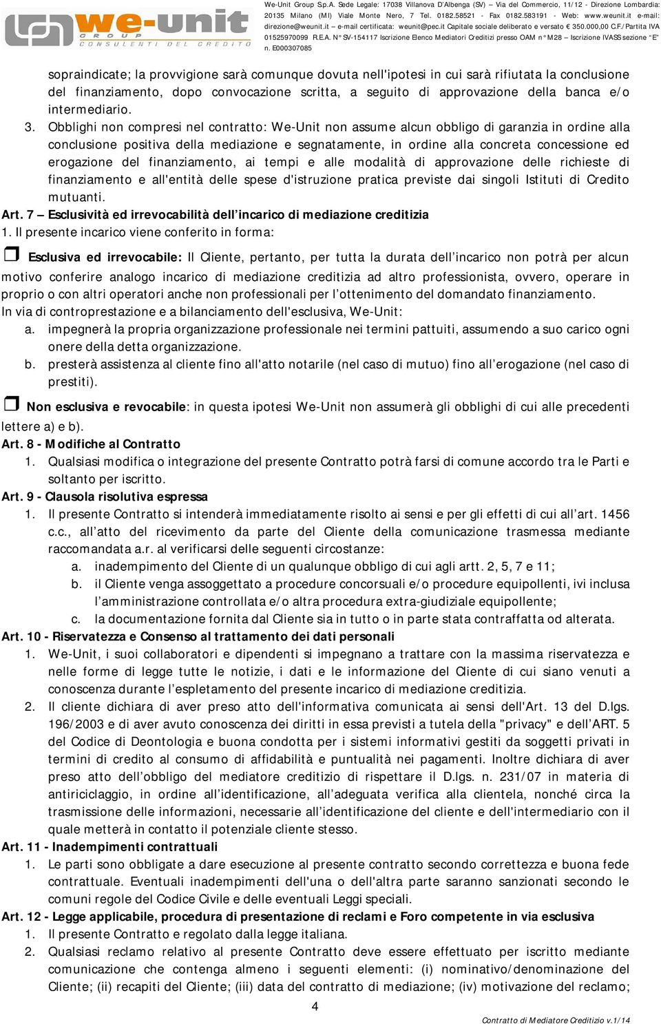 Obblighi non compresi nel contratto: We-Unit non assume alcun obbligo di garanzia in ordine alla conclusione positiva della mediazione e segnatamente, in ordine alla concreta concessione ed