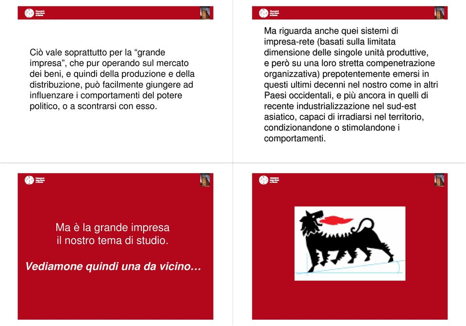 Ma riguarda anche quei sistemi di impresa-rete rete (basati sulla limitata dimensione delle singole unità produttive, e però su una loro stretta compenetrazione organizzativa)