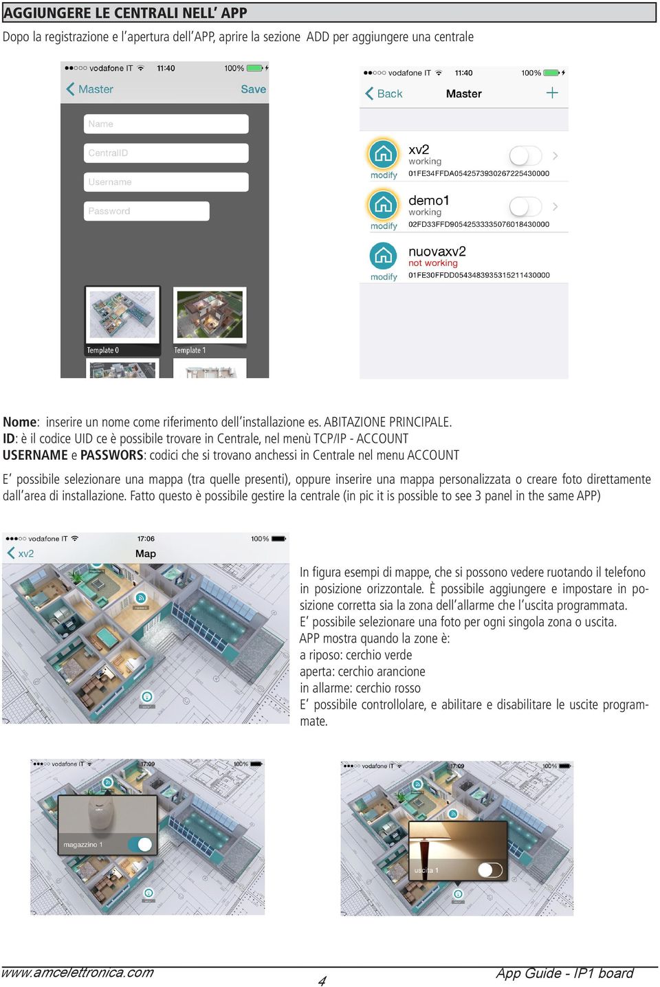 ID: è il codice UID ce è possibile trovare in Centrale, nel menù TCP/IP - ACCOUNT USERNAME e PASSWORS: codici che si trovano anchessi in Centrale nel menu ACCOUNT E possibile selezionare una mappa