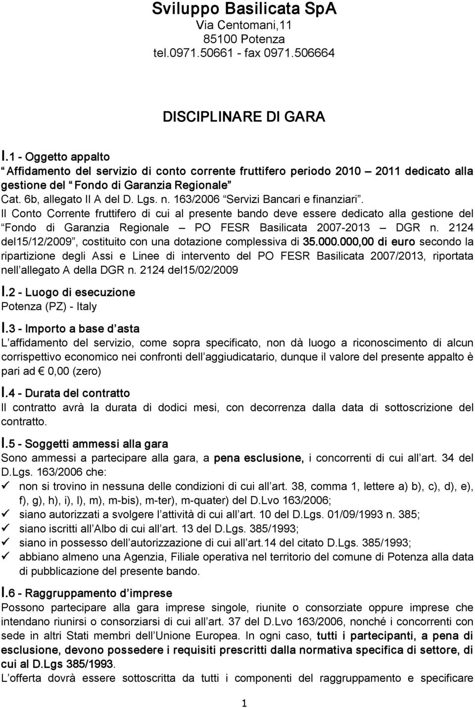 163/2006 Servizi Bancari e finanziari. Il Conto Corrente fruttifero di cui al presente bando deve essere dedicato alla gestione del Fondo di Garanzia Regionale PO FESR Basilicata 2007 2013 DGR n.