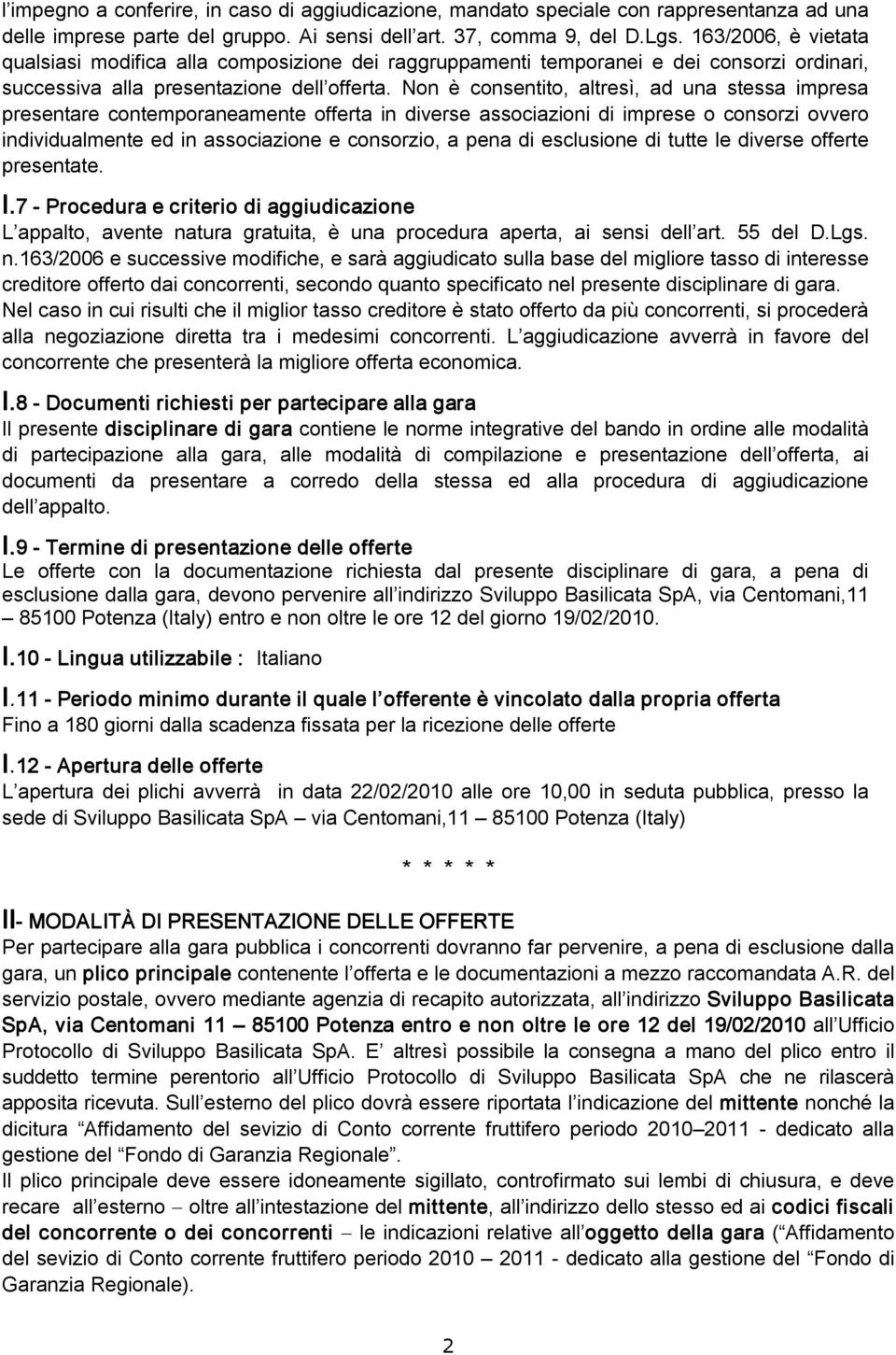 Non è consentito, altresì, ad una stessa impresa presentare contemporaneamente offerta in diverse associazioni di imprese o consorzi ovvero individualmente ed in associazione e consorzio, a pena di