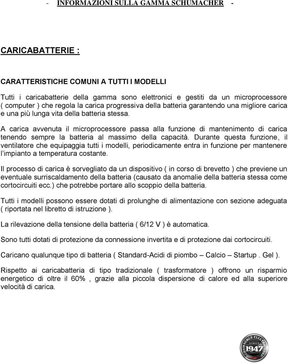 A carica avvenuta il microprocessore passa alla funzione di mantenimento di carica tenendo sempre la batteria al massimo della capacità.