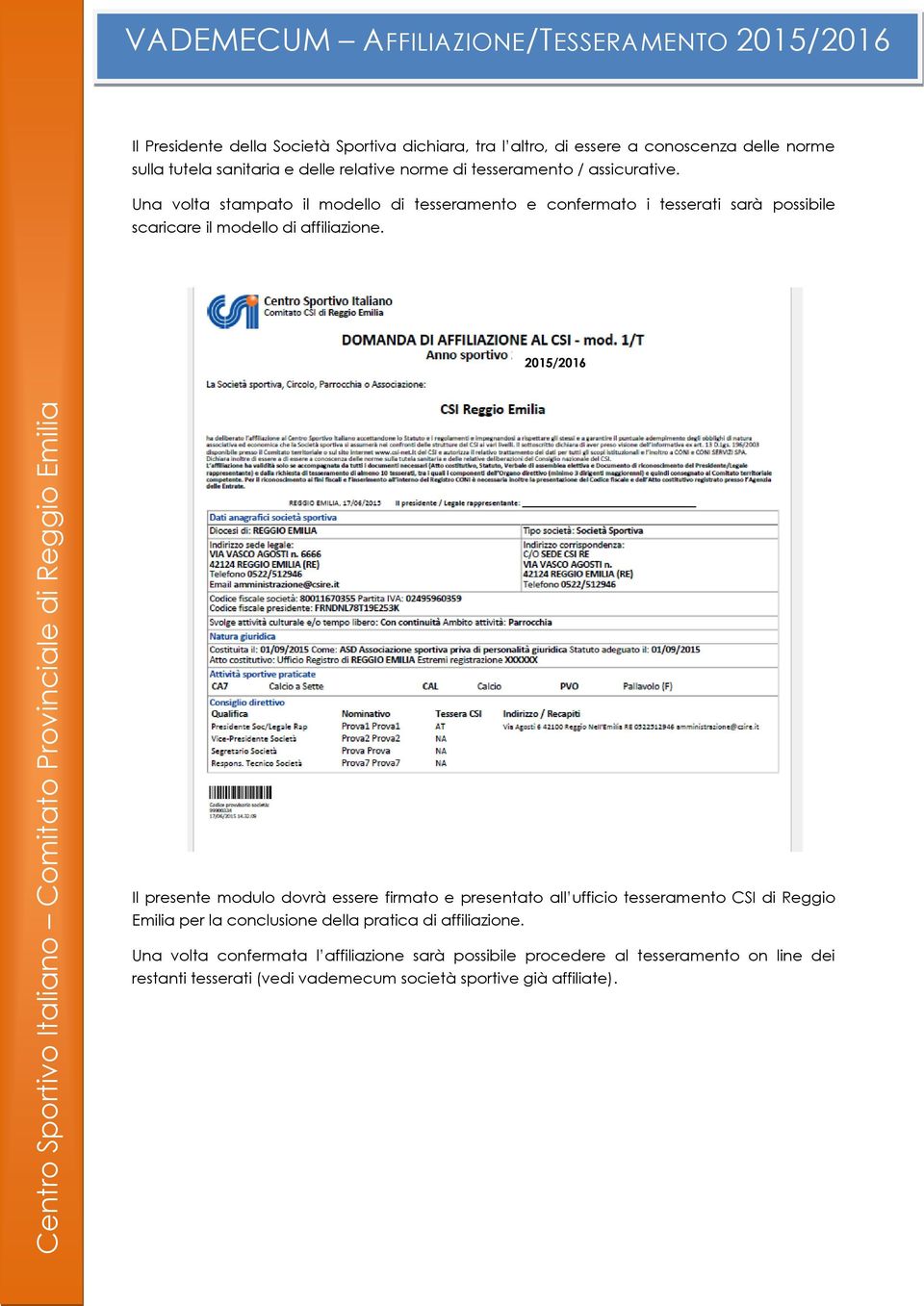 2015/2016 Il presente modulo dovrà essere firmato e presentato all ufficio tesseramento CSI di Reggio Emilia per la conclusione della pratica di