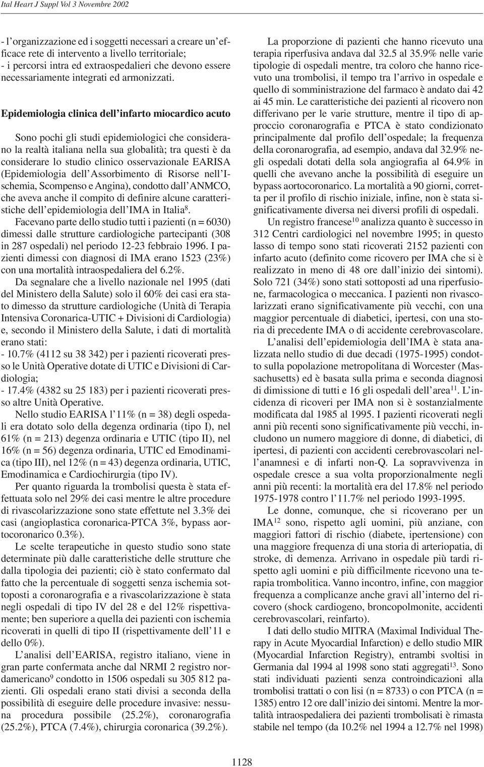 Epidemiologia clinica dell infarto miocardico acuto Sono pochi gli studi epidemiologici che considerano la realtà italiana nella sua globalità; tra questi è da considerare lo studio clinico