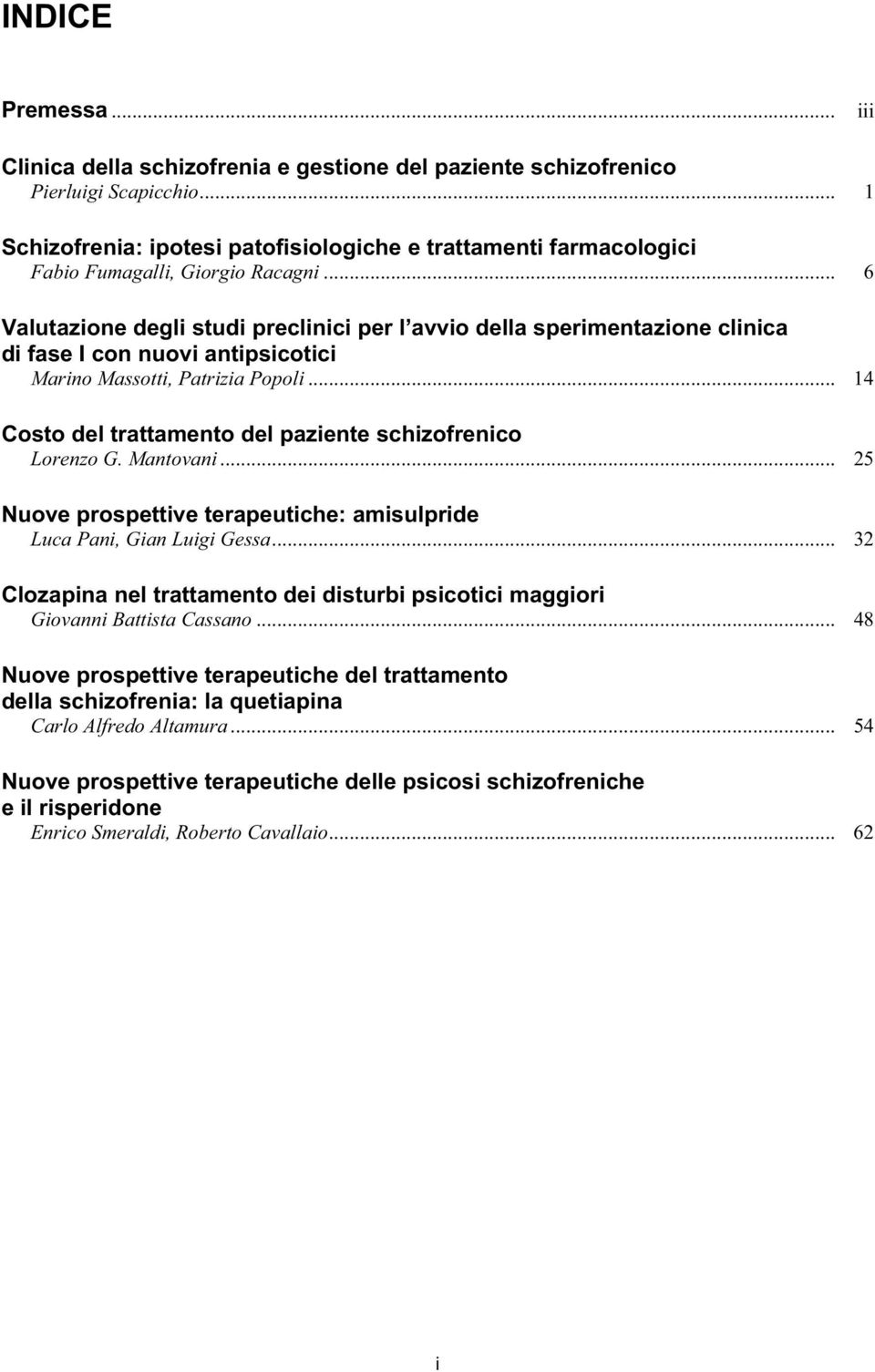 .. 6 Valutazione degli studi preclinici per l avvio della sperimentazione clinica di fase I con nuovi antipsicotici Marino Massotti, Patrizia Popoli.