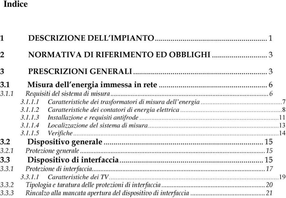 ..13 3.1.1.5 Verifiche...14 3.2 Dispositivo generale... 15 3.2.1 Protezione generale... 15 3.3 Dispositivo di interfaccia... 15 3.3.1 Protezione di interfaccia... 17 3.3.1.1 Caratteristiche dei TV.