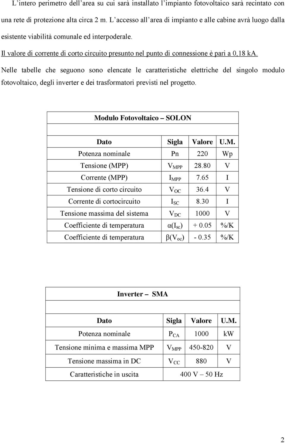 Nelle tabelle che seguono sono elencate le caratteristiche elettriche del singolo modulo fotovoltaico, degli inverter e dei trasformatori previsti nel progetto.