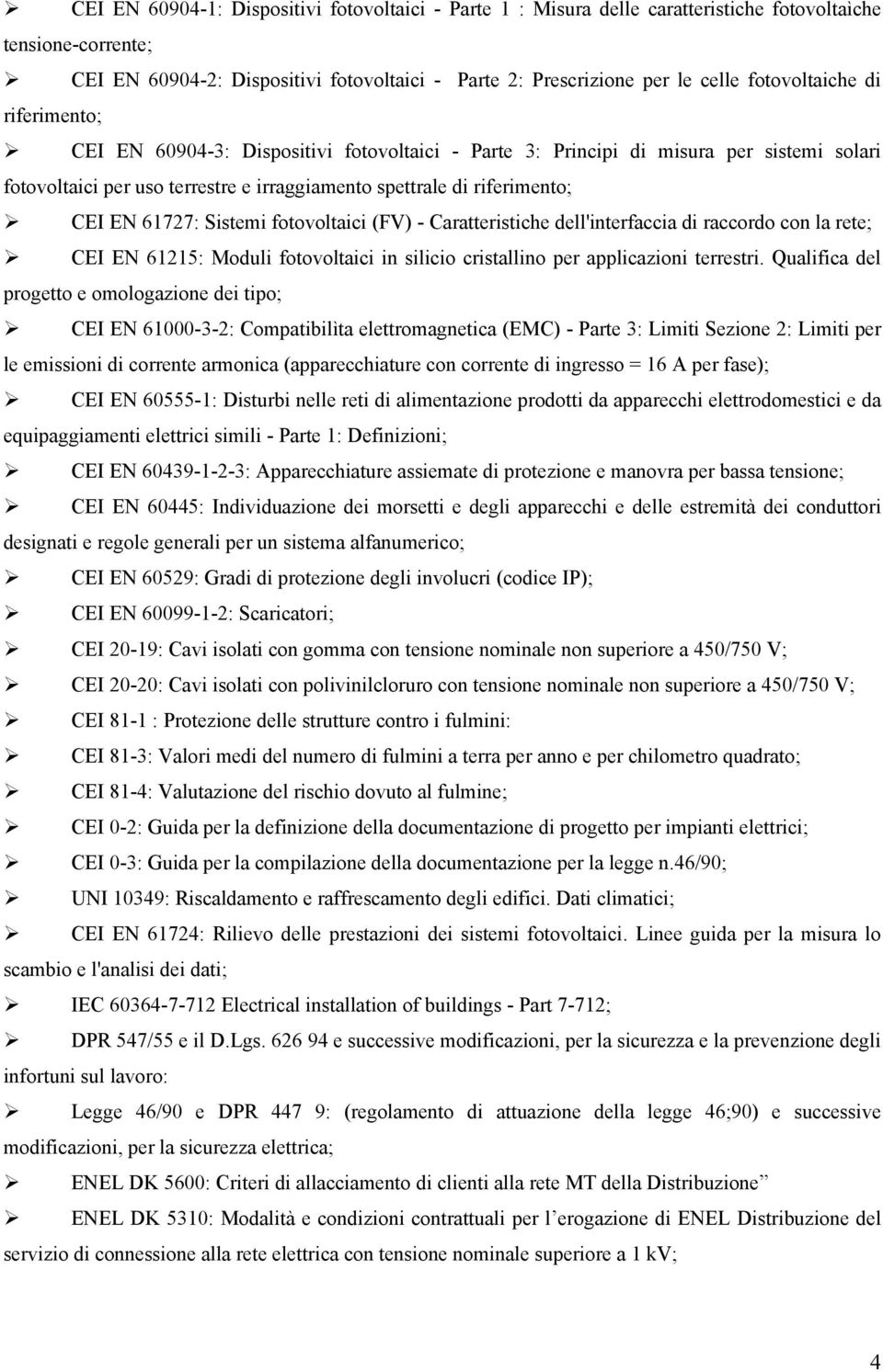 61727: Sistemi fotovoltaici (FV) - Caratteristiche dell'interfaccia di raccordo con la rete; CEI EN 61215: Moduli fotovoltaici in silicio cristallino per applicazioni terrestri.