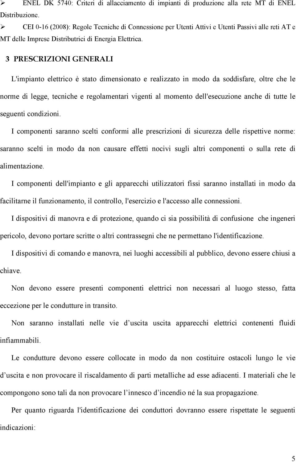 3 PRESCRIZIONI GENERALI L'impianto elettrico è stato dimensionato e realizzato in modo da soddisfare, oltre che le norme di legge, tecniche e regolamentari vigenti al momento dell'esecuzione anche di