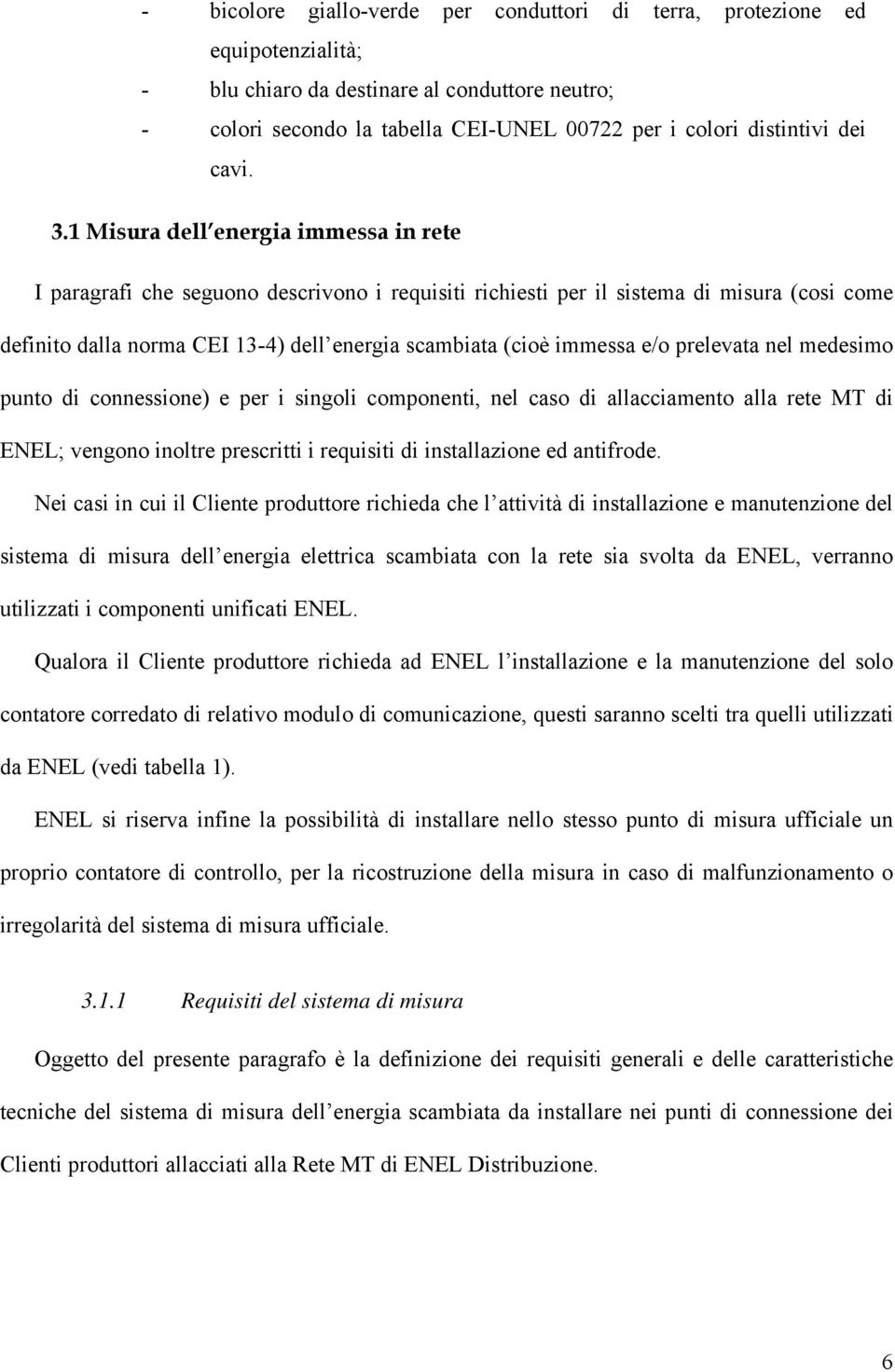 1 Misura dell energia immessa in rete I paragrafi che seguono descrivono i requisiti richiesti per il sistema di misura (cosi come definito dalla norma CEI 13-4) dell energia scambiata (cioè immessa