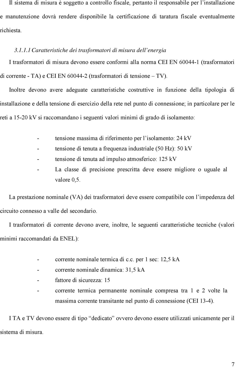 1.1 Caratteristiche dei trasformatori di misura dell energia I trasformatori di misura devono essere conformi alla norma CEI EN 60044-1 (trasformatori di corrente - TA) e CEI EN 60044-2