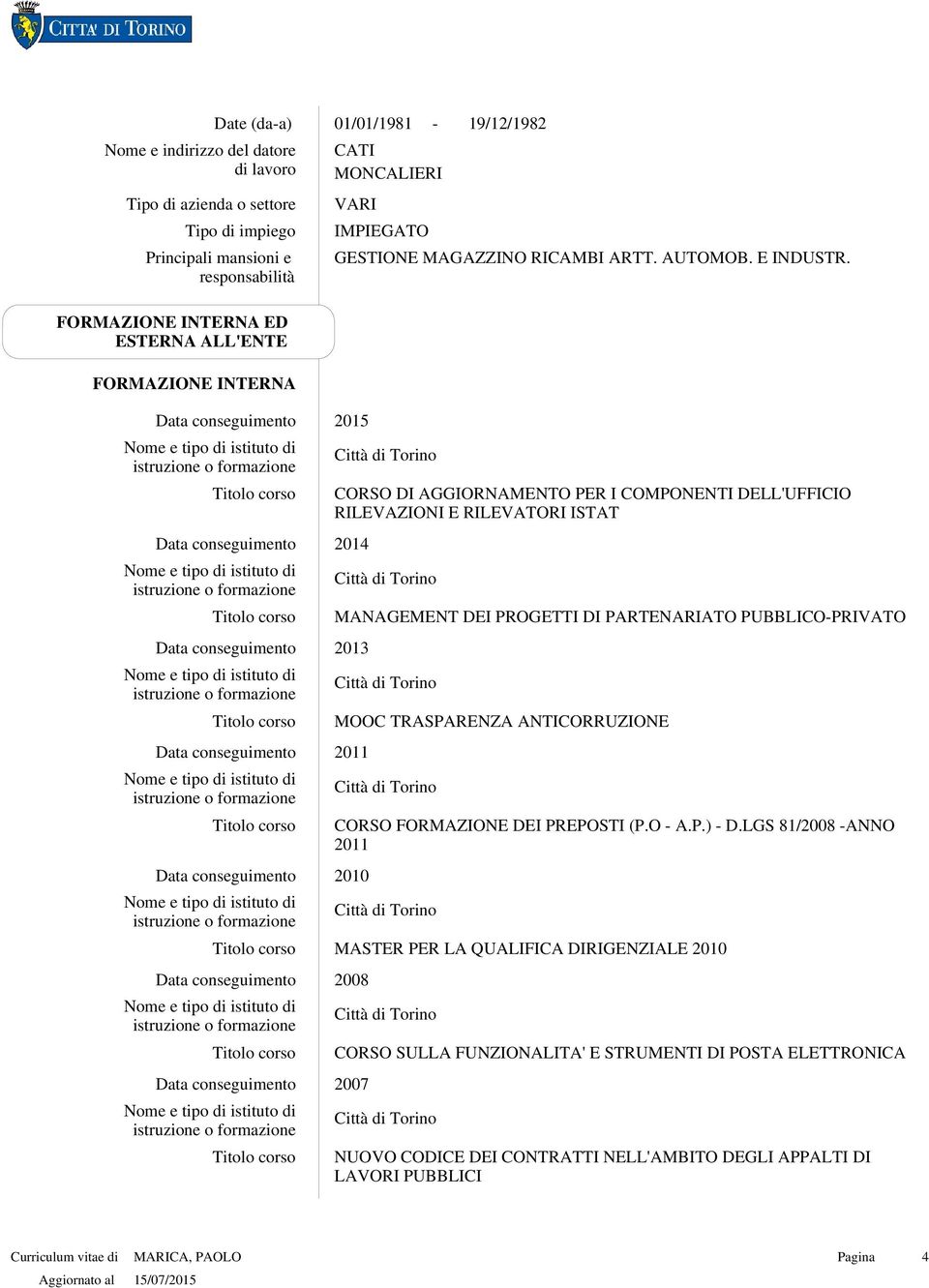 FORMAZIONE INTERNA ED ESTERNA ALL'ENTE FORMAZIONE INTERNA 2015 CORSO DI AGGIORNAMENTO PER I COMPONENTI DELL'UFFICIO RILEVAZIONI E RILEVATORI ISTAT 2014 MANAGEMENT DEI