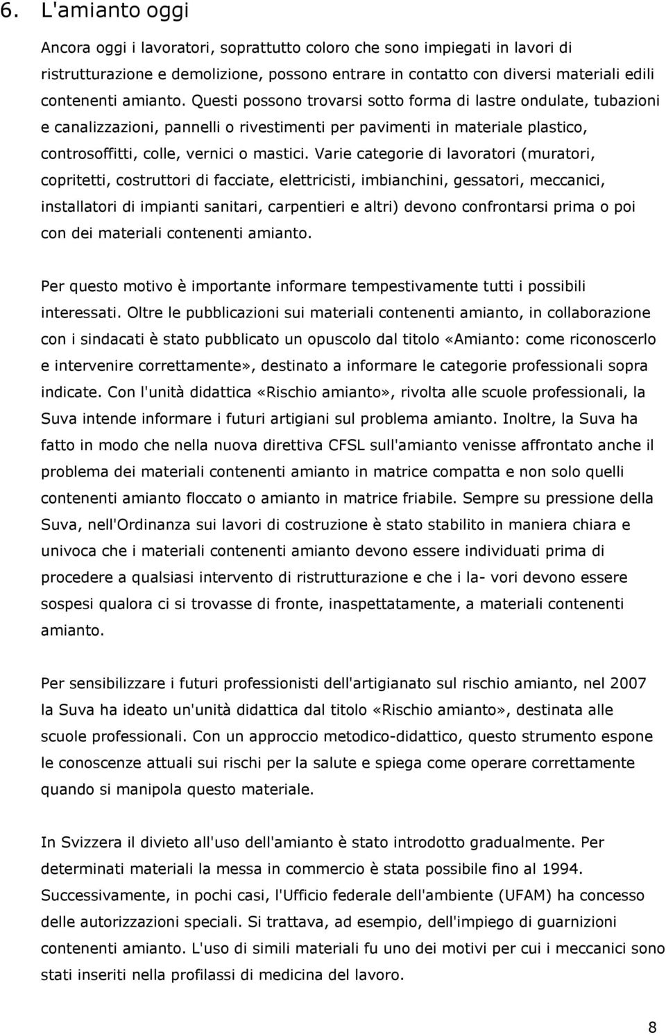 Varie categorie di lavoratori (muratori, copritetti, costruttori di facciate, elettricisti, imbianchini, gessatori, meccanici, installatori di impianti sanitari, carpentieri e altri) devono