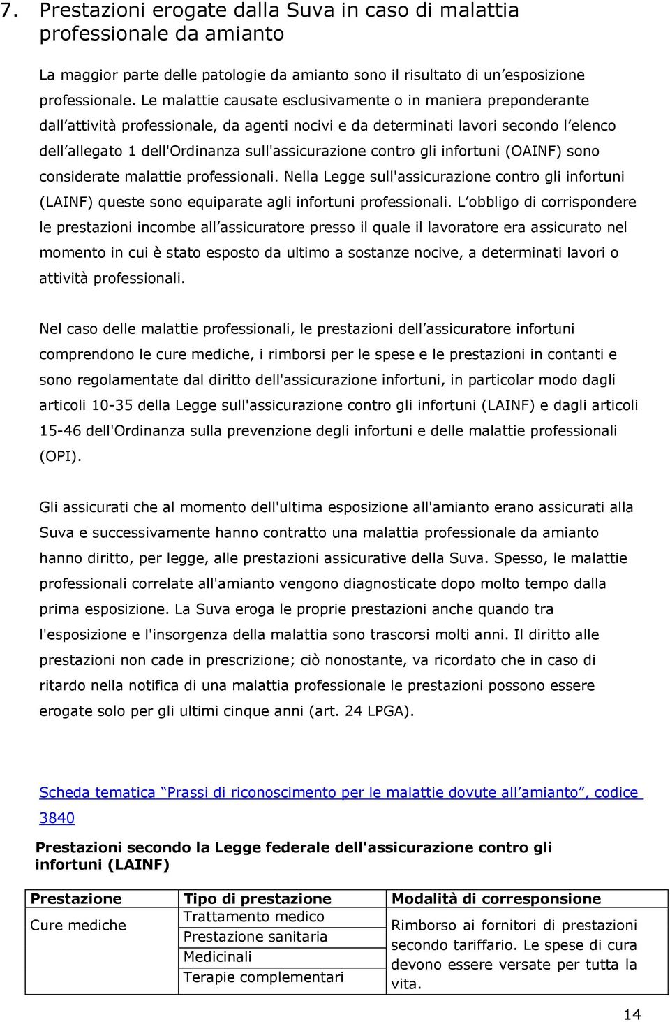 contro gli infortuni (OAINF) sono considerate malattie professionali. Nella Legge sull'assicurazione contro gli infortuni (LAINF) queste sono equiparate agli infortuni professionali.