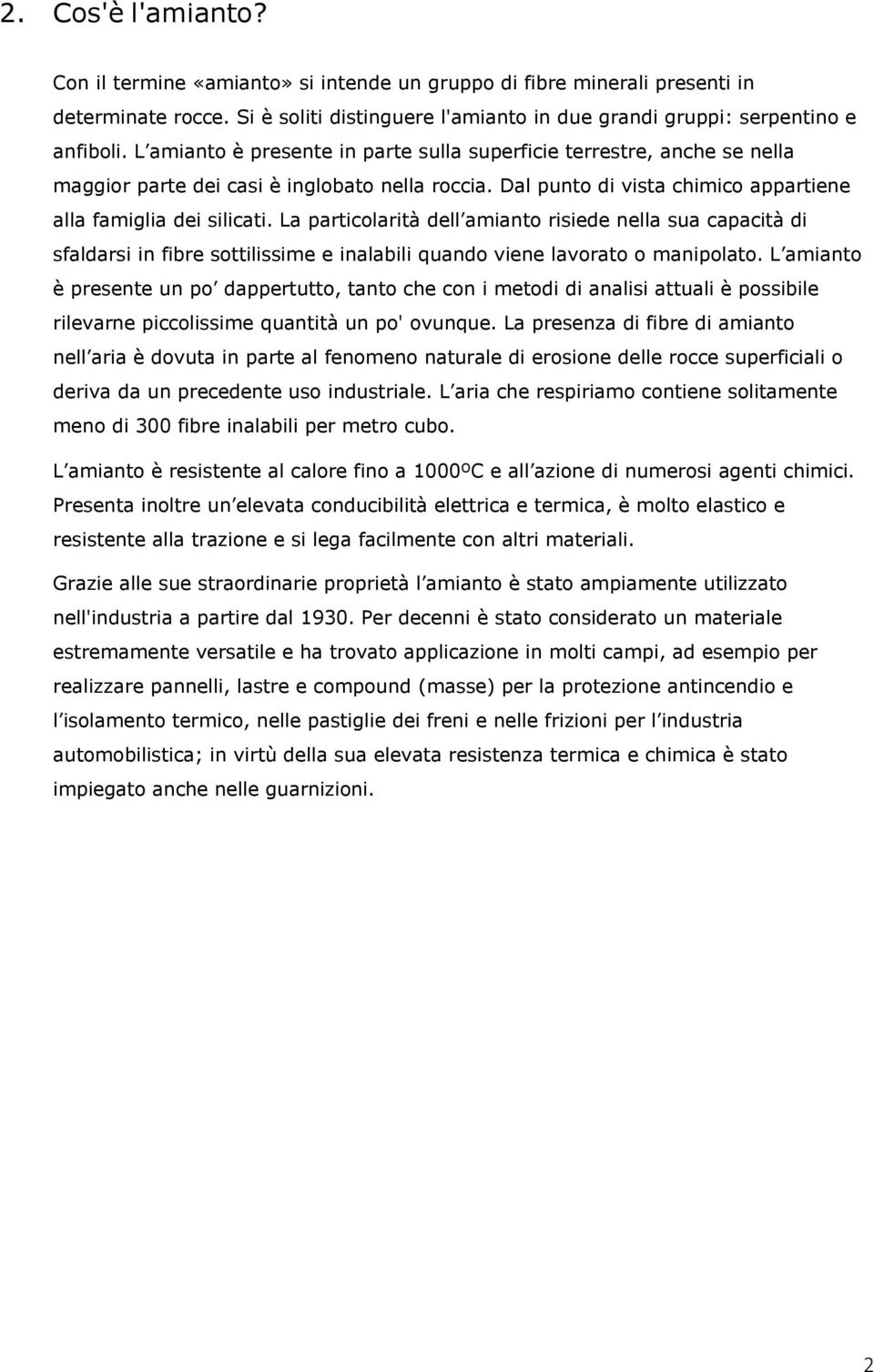 La particolarità dell amianto risiede nella sua capacità di sfaldarsi in fibre sottilissime e inalabili quando viene lavorato o manipolato.