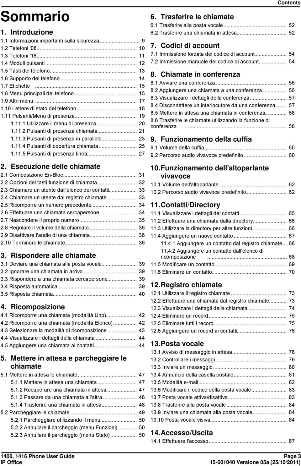 9 Altri menu... 17 1.10 Lettere di... stato del telefono 18 1.11 Pulsanti/Menu... di presenza 19 1.11.1 Utilizzare il menu... di presenza 20 1.11.2 Pulsanti di presenza... chiamata 21 1.11.3 Pulsanti di presenza.