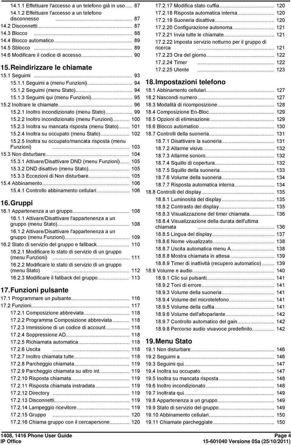 .. Funzioni) 95 15.2 Inoltrare le... chiamate 96 15.2.1 Inoltro incondizionato... (menu Stato) 99 15.2.2 Inoltro incondizionato... (menu Funzioni) 100 15.2.3 Inoltra su mancata.