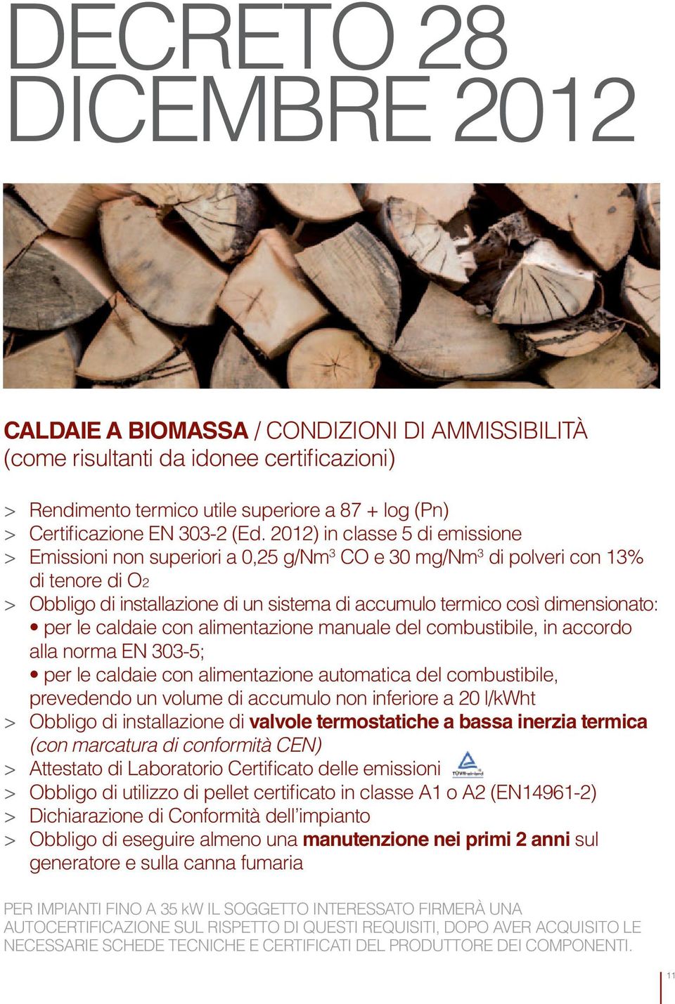 dimensionato: per le caldaie con alimentazione manuale del combustibile, in accordo alla norma EN 303-5; per le caldaie con alimentazione automatica del combustibile, prevedendo un volume di accumulo