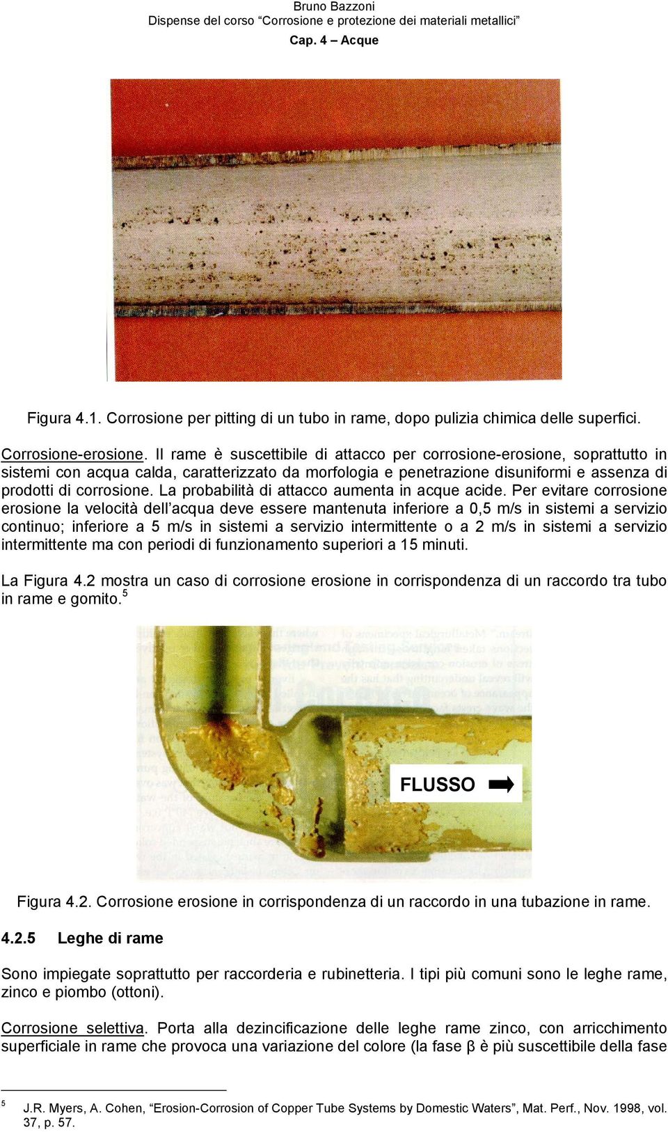 La probabilità di attacco aumenta in acque acide.