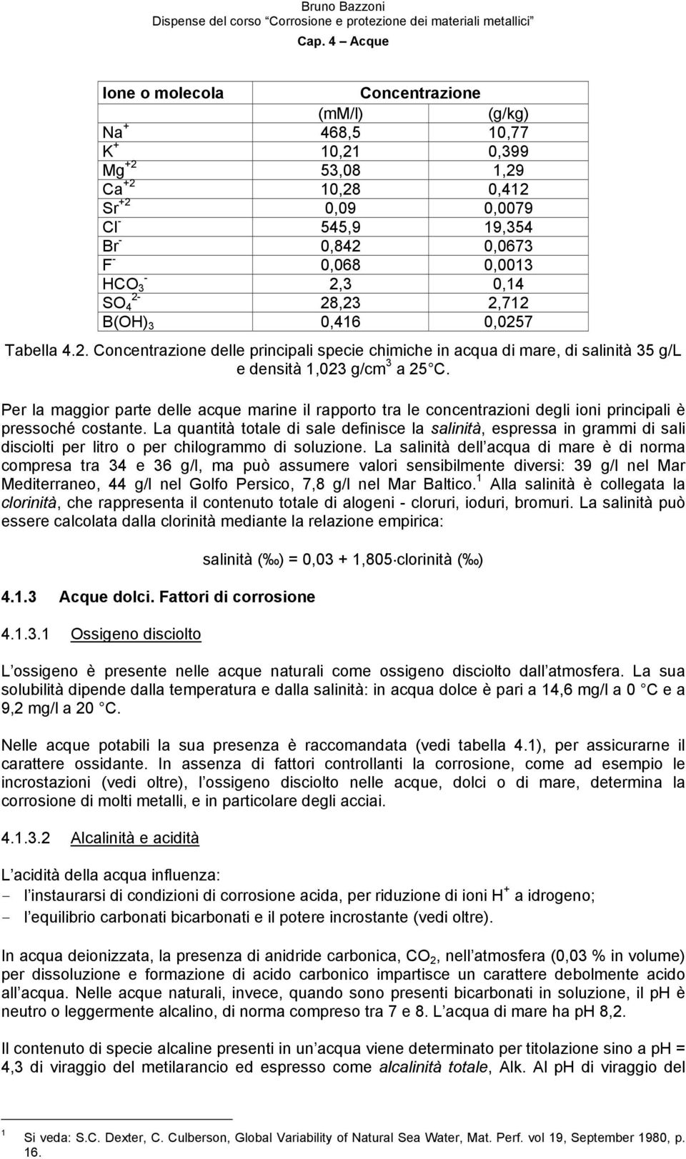 Per la maggior parte delle acque marine il rapporto tra le concentrazioni degli ioni principali è pressoché costante.