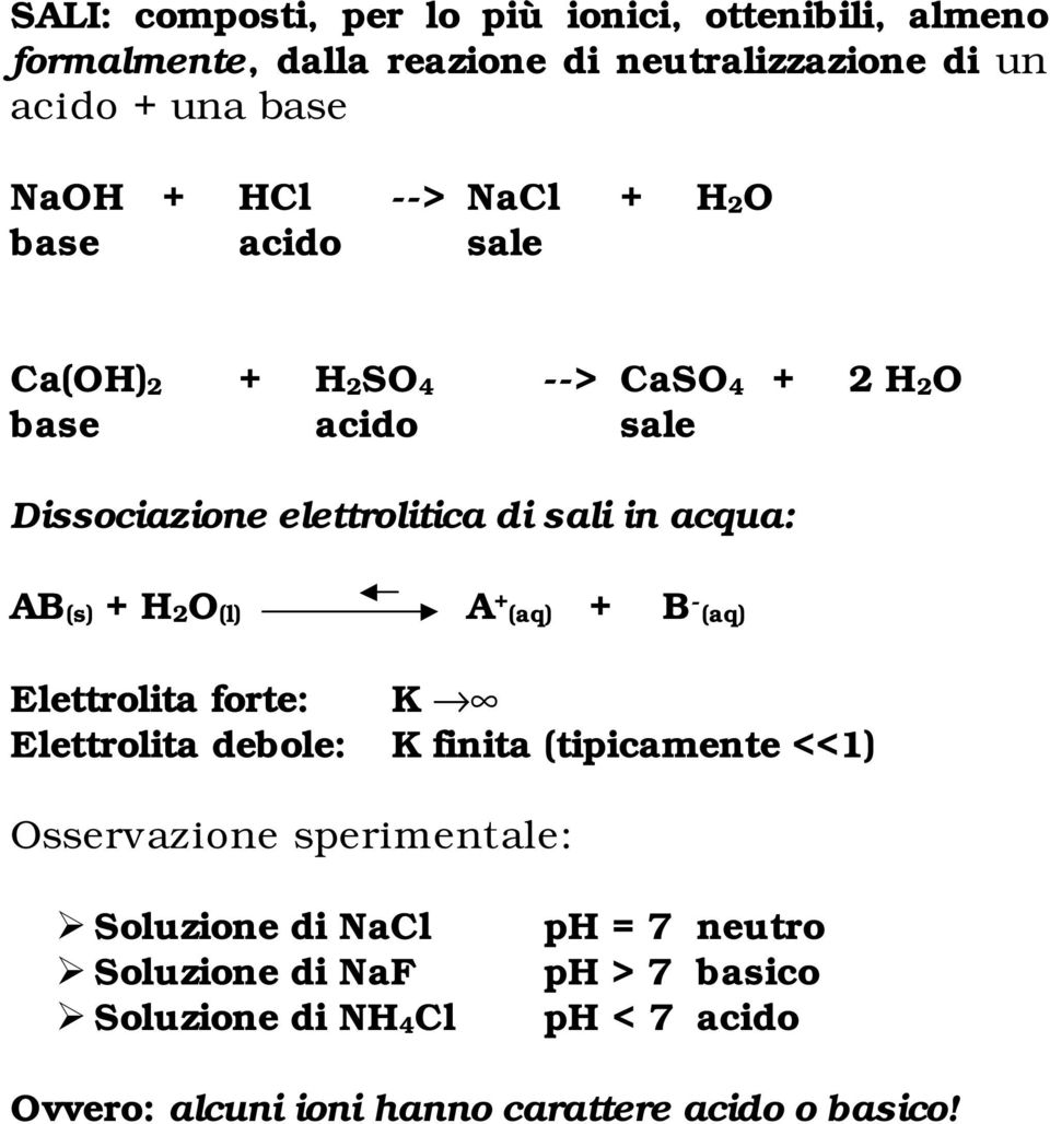 AB(s) + H2O(l) A + (aq) + B - (aq) Elettrolita forte: K Elettrolita debole: K finita (tipicamente <<1) Osservazione sperimentale: