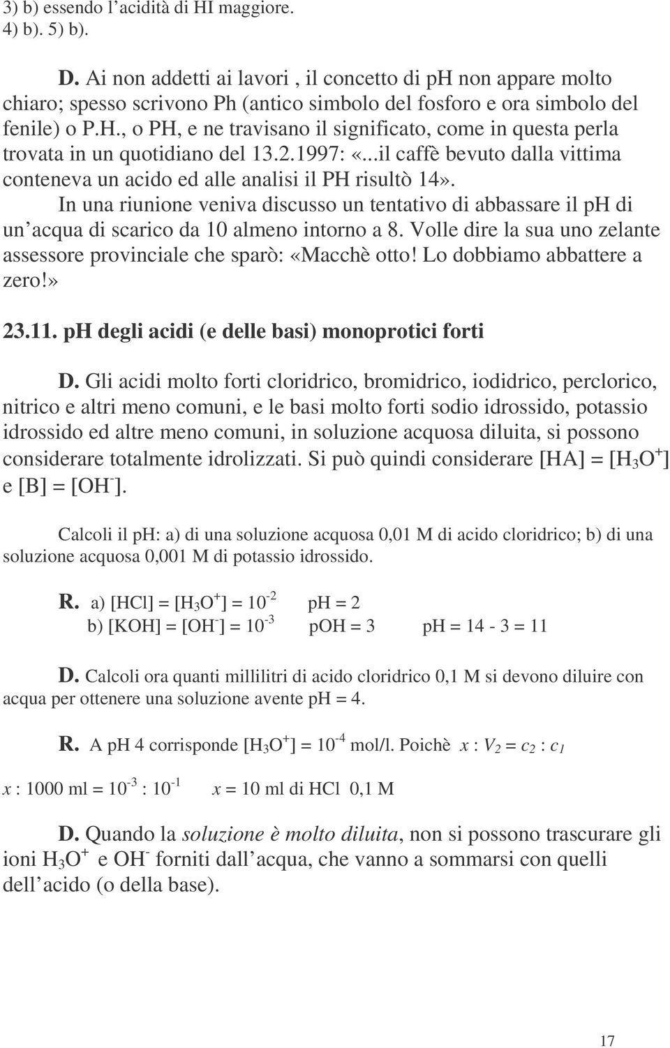 , o PH, e ne travisano il significato, come in questa perla trovata in un quotidiano del 13.2.1997: «...il caffè bevuto dalla vittima conteneva un acido ed alle analisi il PH risultò 14».