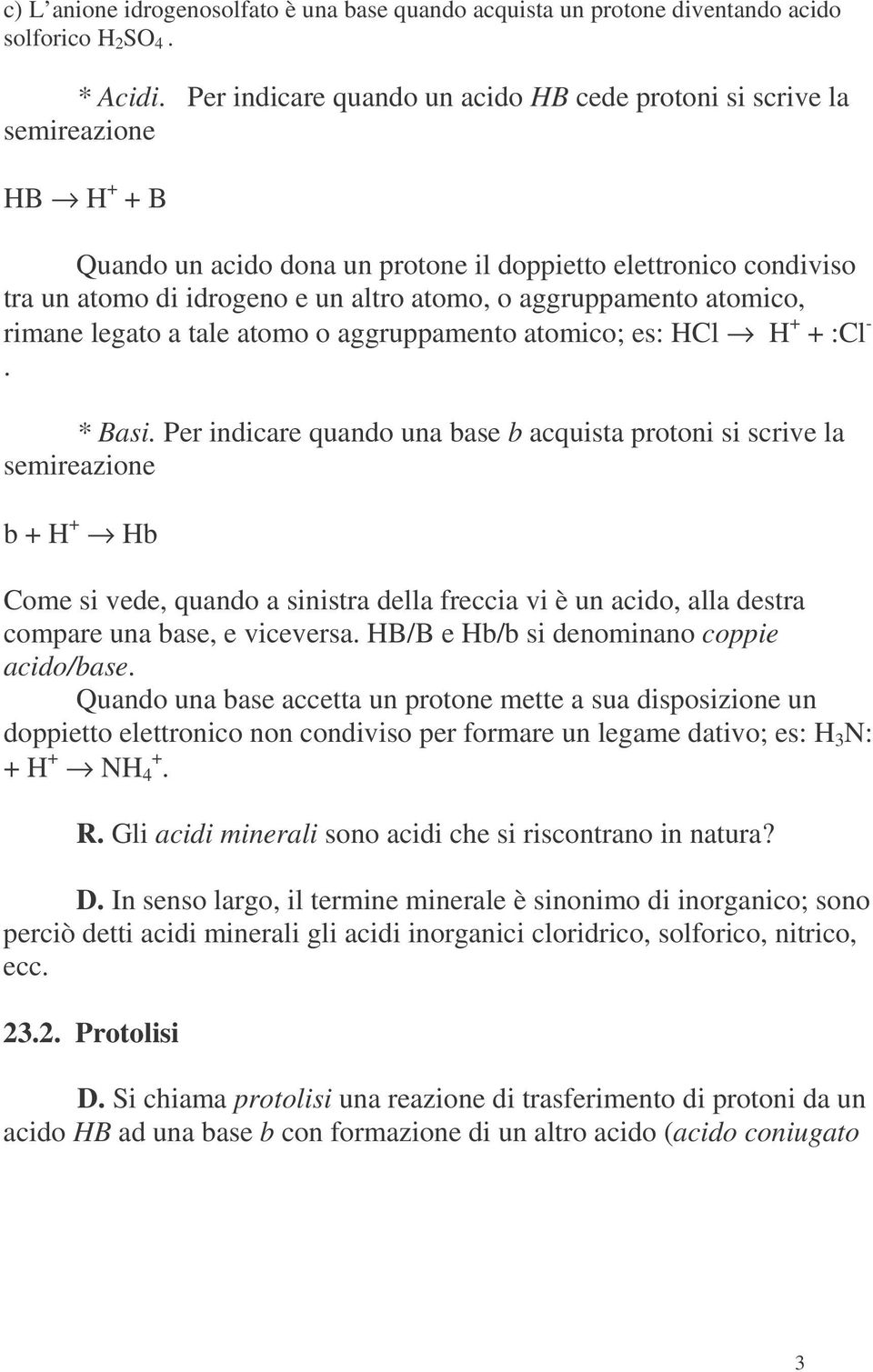 aggruppamento atomico, rimane legato a tale atomo o aggruppamento atomico; es: HCl H + + :Cl. * Basi.