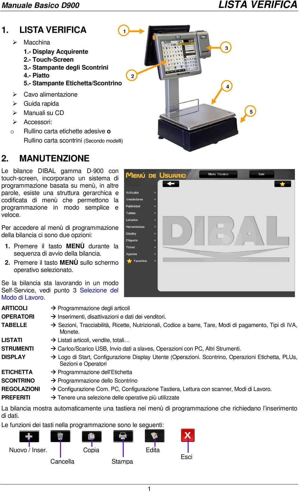 MANUTENZIONE Le bilance DIBAL gamma D-900 con touch-screen, incorporano un sistema di programmazione basata su menù, in altre parole, esiste una struttura gerarchica e codificata di menù che