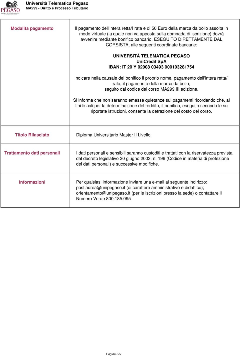 iscrizione) dovrà avvenire mediante bonifico bancario, ESEGUITO DIRETTAMENTE DAL CORSISTA, alle seguenti coordinate bancarie: UNIVERSITÀ TELEMATICA PEGASO UniCredit SpA IBAN: IT 20 Y 02008 03493