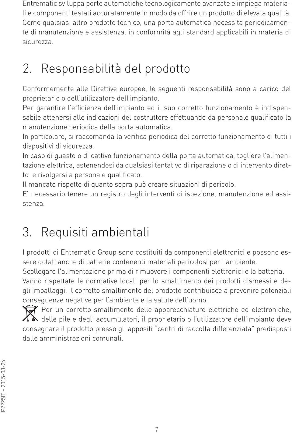 Responsabilità del prodotto Conformemente alle Direttive europee, le seguenti responsabilità sono a carico del proprietario o dell utilizzatore dell impianto.