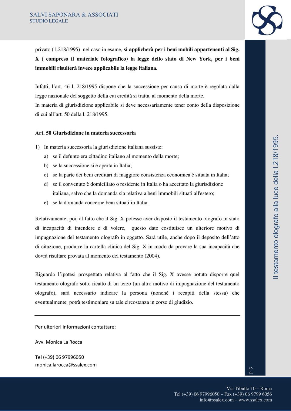 218/1995 dispone che la successione per causa di morte è regolata dalla legge nazionale del soggetto della cui eredità si tratta, al momento della morte.