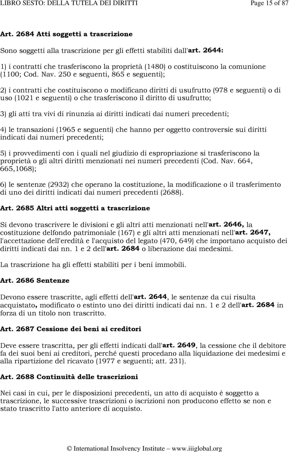 250 e seguenti, 865 e seguenti); 2) i contratti che costituiscono o modificano diritti di usufrutto (978 e seguenti) o di uso (1021 e seguenti) o che trasferiscono il diritto di usufrutto; 3) gli