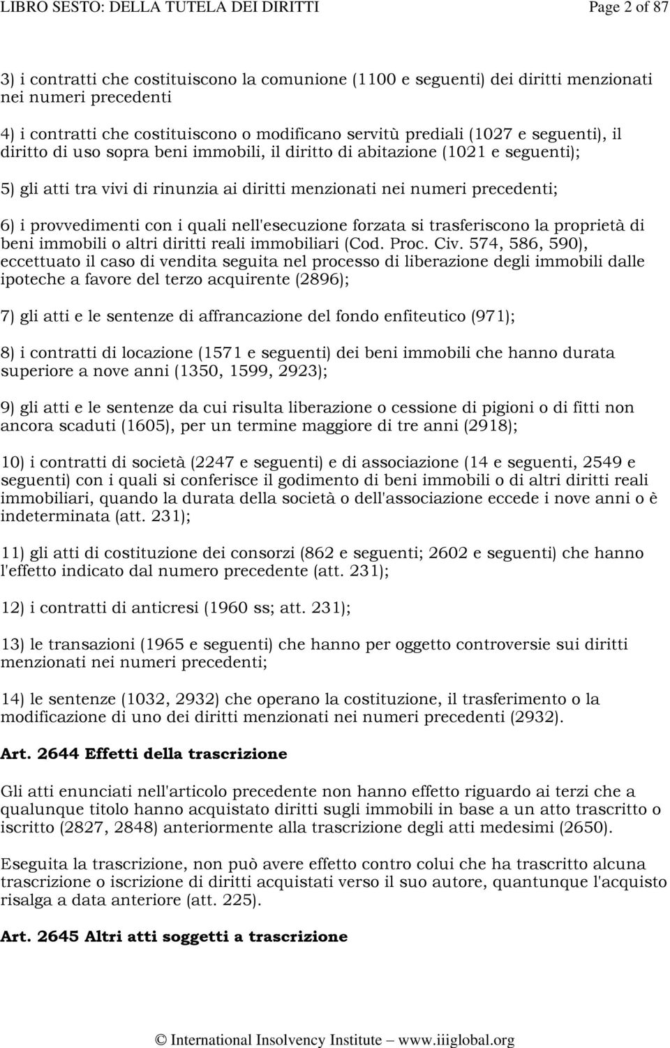 quali nell'esecuzione forzata si trasferiscono la proprietà di beni immobili o altri diritti reali immobiliari (Cod. Proc. Civ.