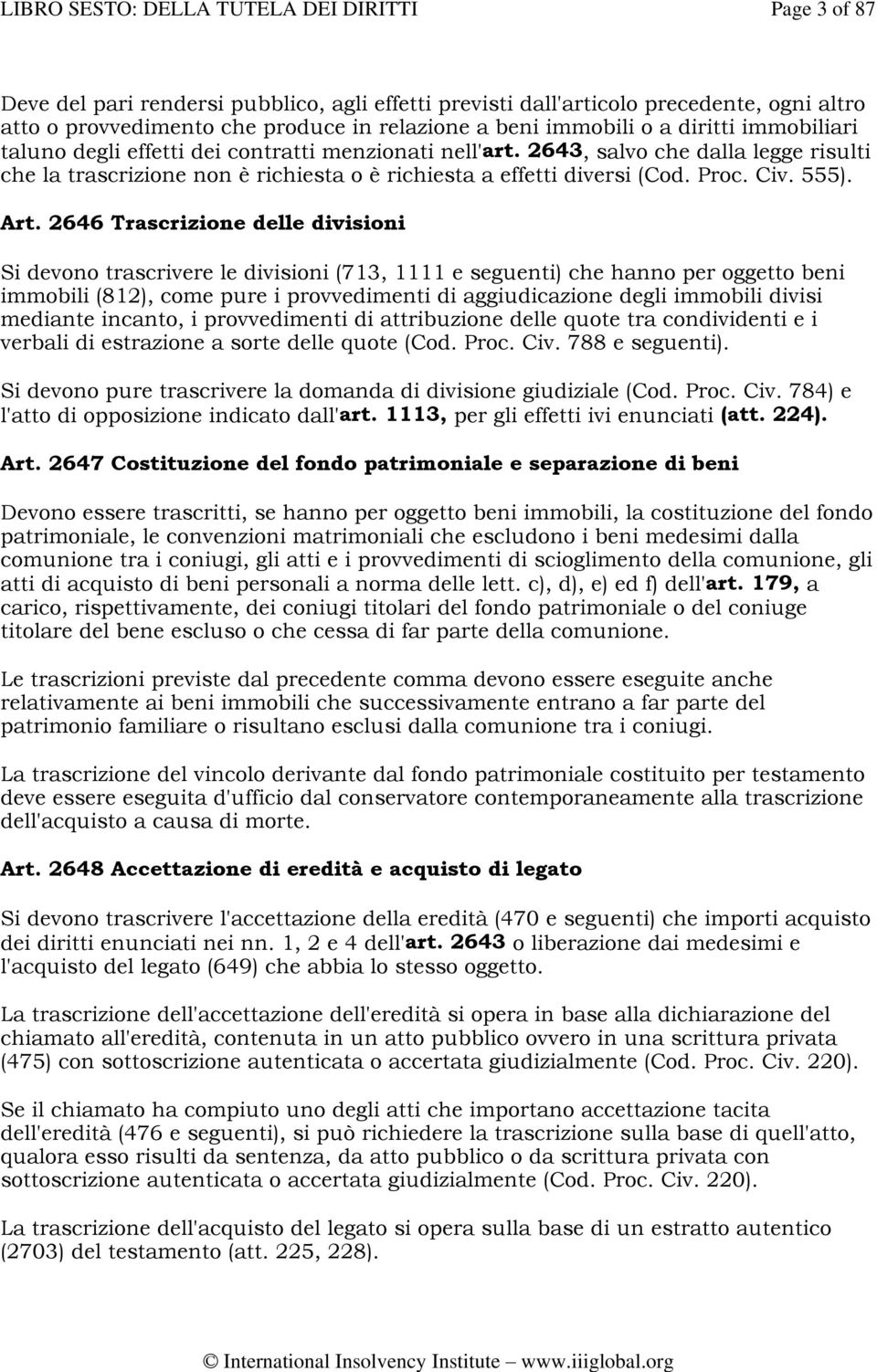 2646 Trascrizione delle divisioni Si devono trascrivere le divisioni (713, 1111 e seguenti) che hanno per oggetto beni immobili (812), come pure i provvedimenti di aggiudicazione degli immobili