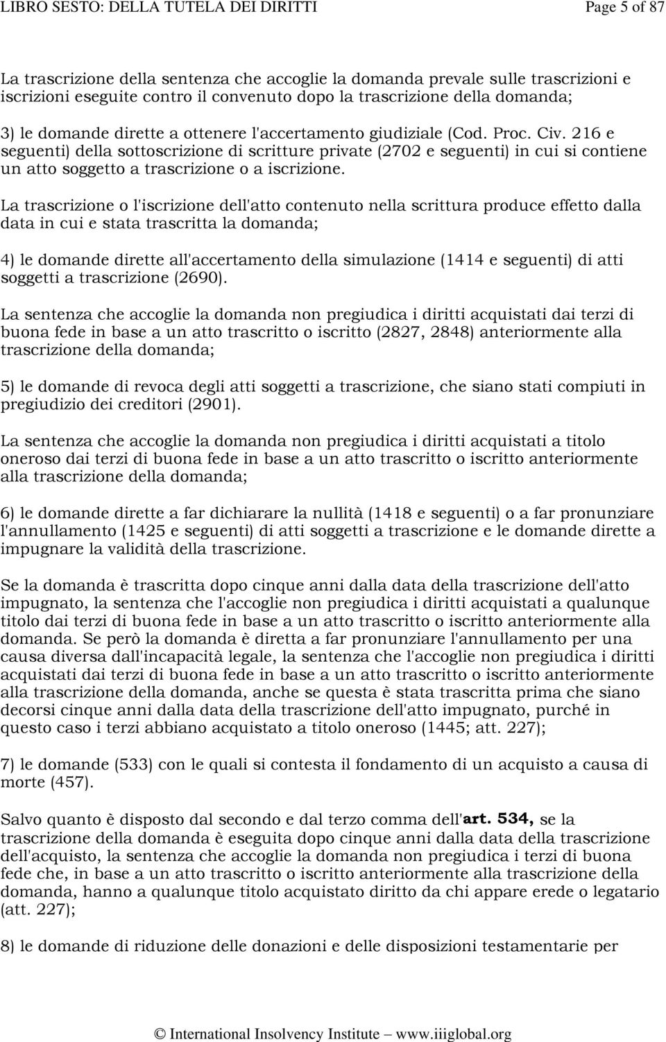 La trascrizione o l'iscrizione dell'atto contenuto nella scrittura produce effetto dalla data in cui e stata trascritta la domanda; 4) le domande dirette all'accertamento della simulazione (1414 e