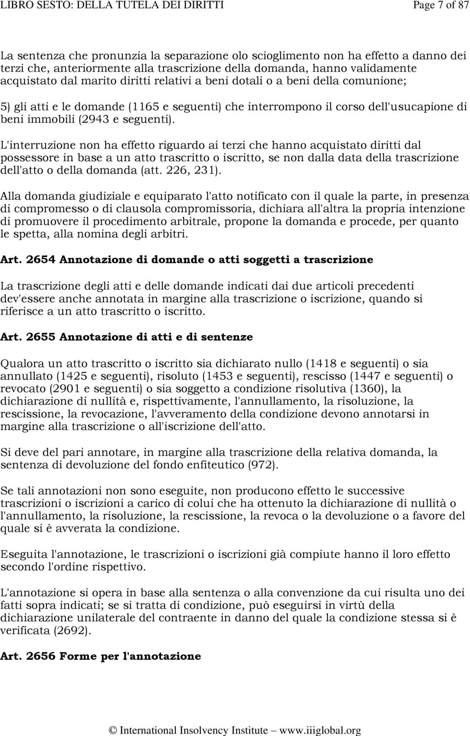 L'interruzione non ha effetto riguardo ai terzi che hanno acquistato diritti dal possessore in base a un atto trascritto o iscritto, se non dalla data della trascrizione dell'atto o della domanda