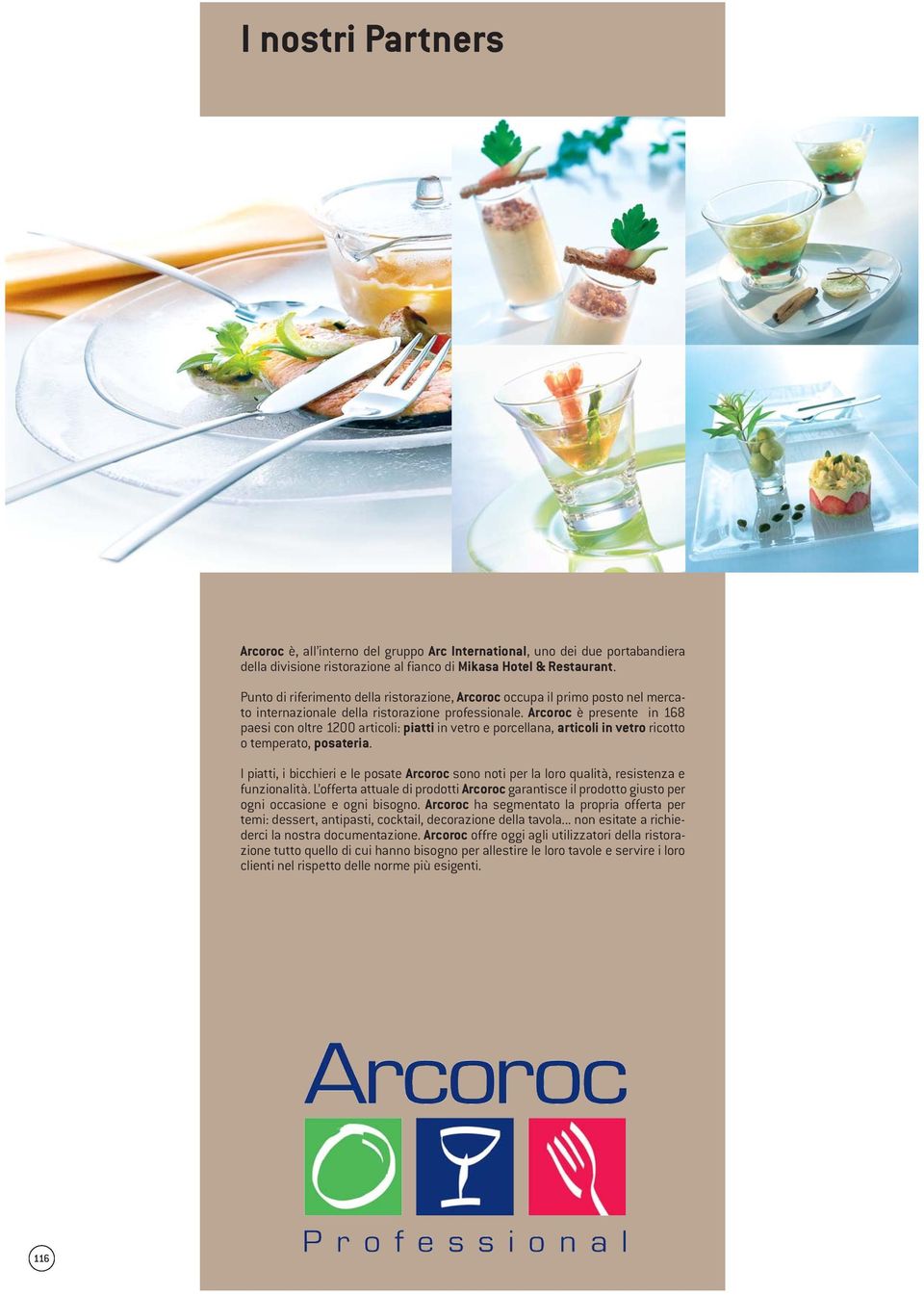 Arcoroc è presente in 168 paesi con oltre 1200 articoli: piatti in vetro e porcellana, articoli in vetro ricotto o temperato, posateria.