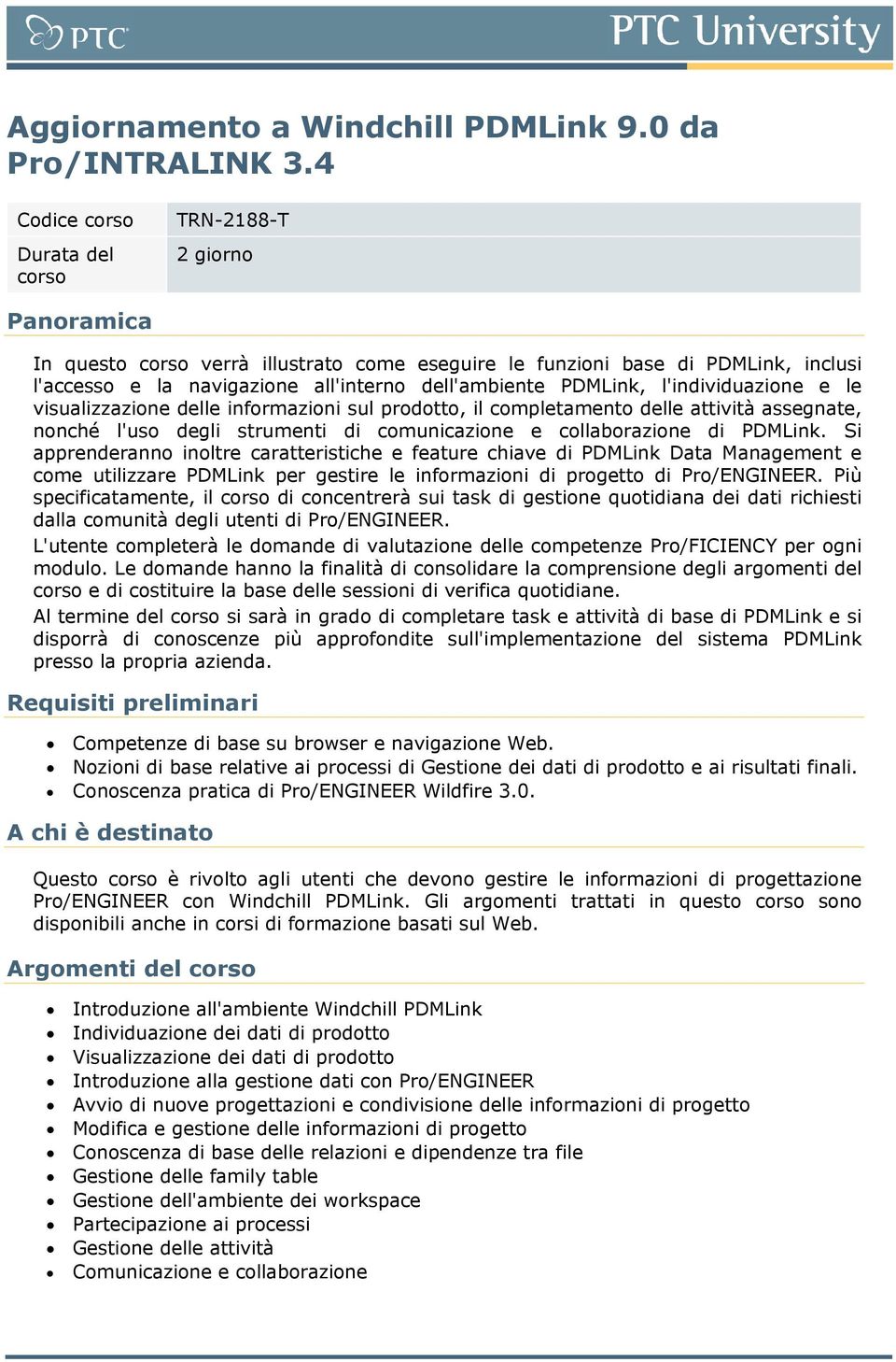 PDMLink, l'individuazione e le visualizzazione delle informazioni sul prodotto, il completamento delle attività assegnate, nonché l'uso degli strumenti di comunicazione e collaborazione di PDMLink.