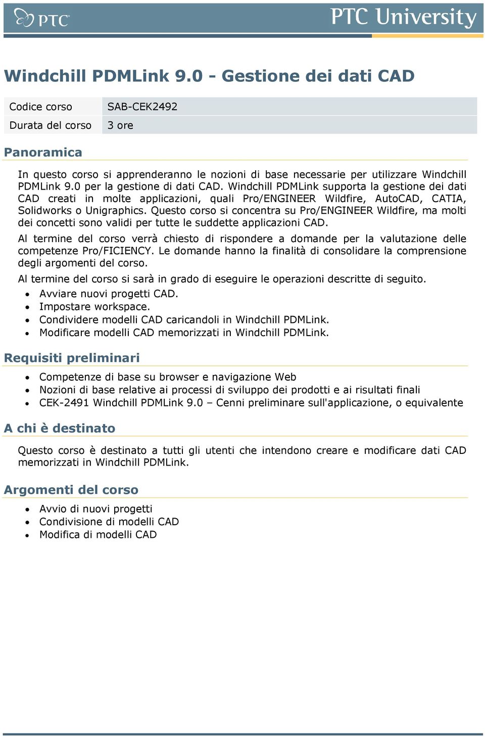 Windchill PDMLink supporta la gestione dei dati CAD creati in molte applicazioni, quali Pro/ENGINEER Wildfire, AutoCAD, CATIA, Solidworks o Unigraphics.