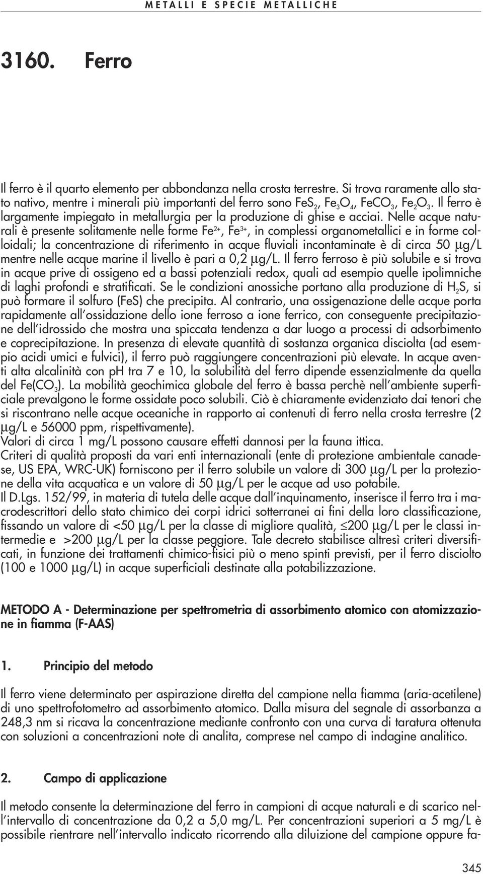 Il ferro è largamente impiegato in metallurgia per la produzione di ghise e acciai.