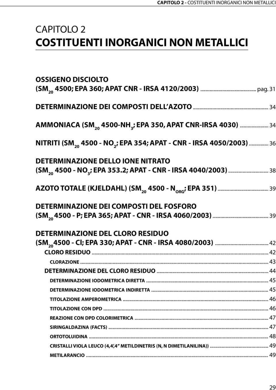 .. 36 DETERMINAZIONE DELLO IONE NITRATO 4500 - NO 3 ; EPA 353.2; APAT - CNR - IRSA 4040/2003)... 38 AZOTO TOTALE (KJELDAHL) 4500 - N ORG ; EPA 351).