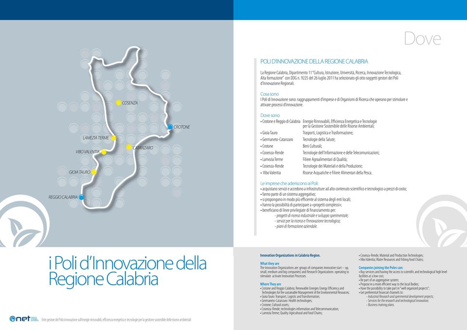 COSENZA Cosa sono I Poli di Innovazione sono: raggruppamenti d imprese e di Organismi di Ricerca che operano per stimolare e attivare processi d innovazione.