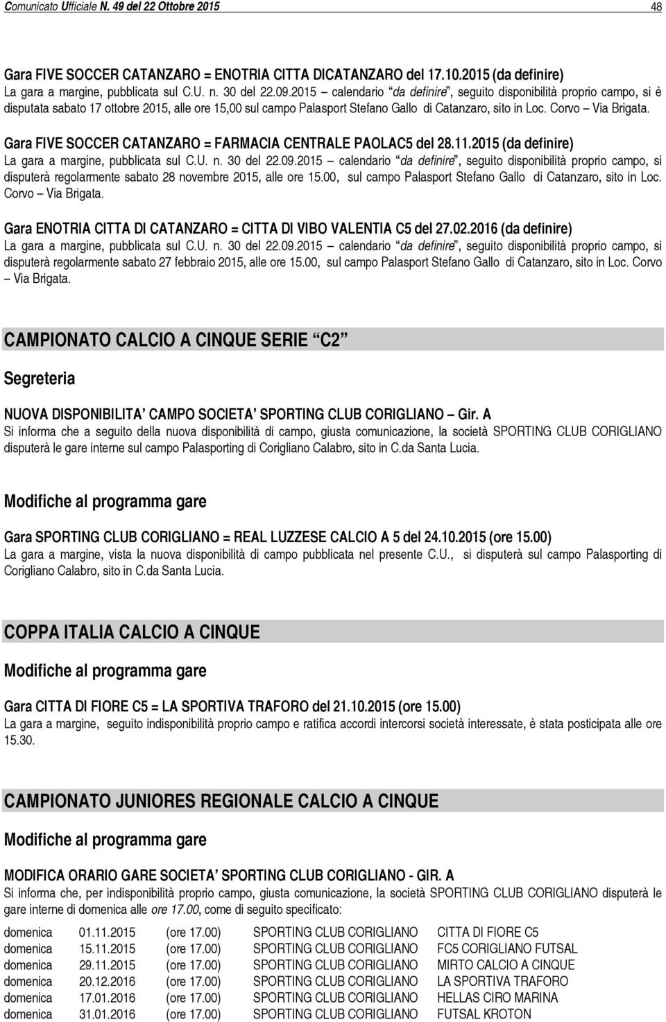 Gara FIVE SOCCER CATANZARO = FARMACIA CENTRALE PAOLAC5 del 28.11.2015 (da definire) La gara a margine, pubblicata sul C.U. n. 30 del 22.09.