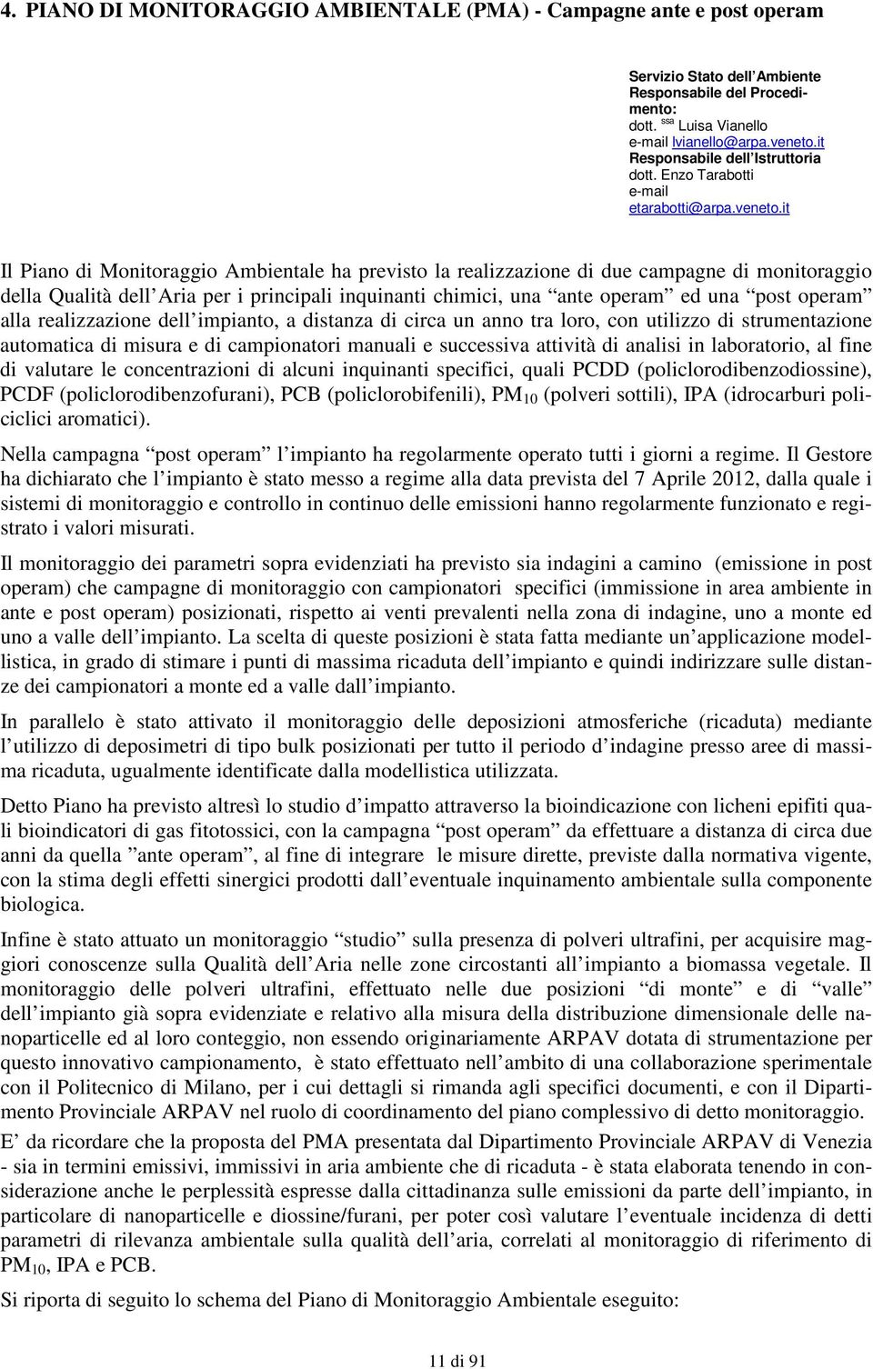 it Il Piano di Monitoraggio Ambientale ha previsto la realizzazione di due campagne di monitoraggio della Qualità dell Aria per i principali inquinanti chimici, una ante operam ed una post operam