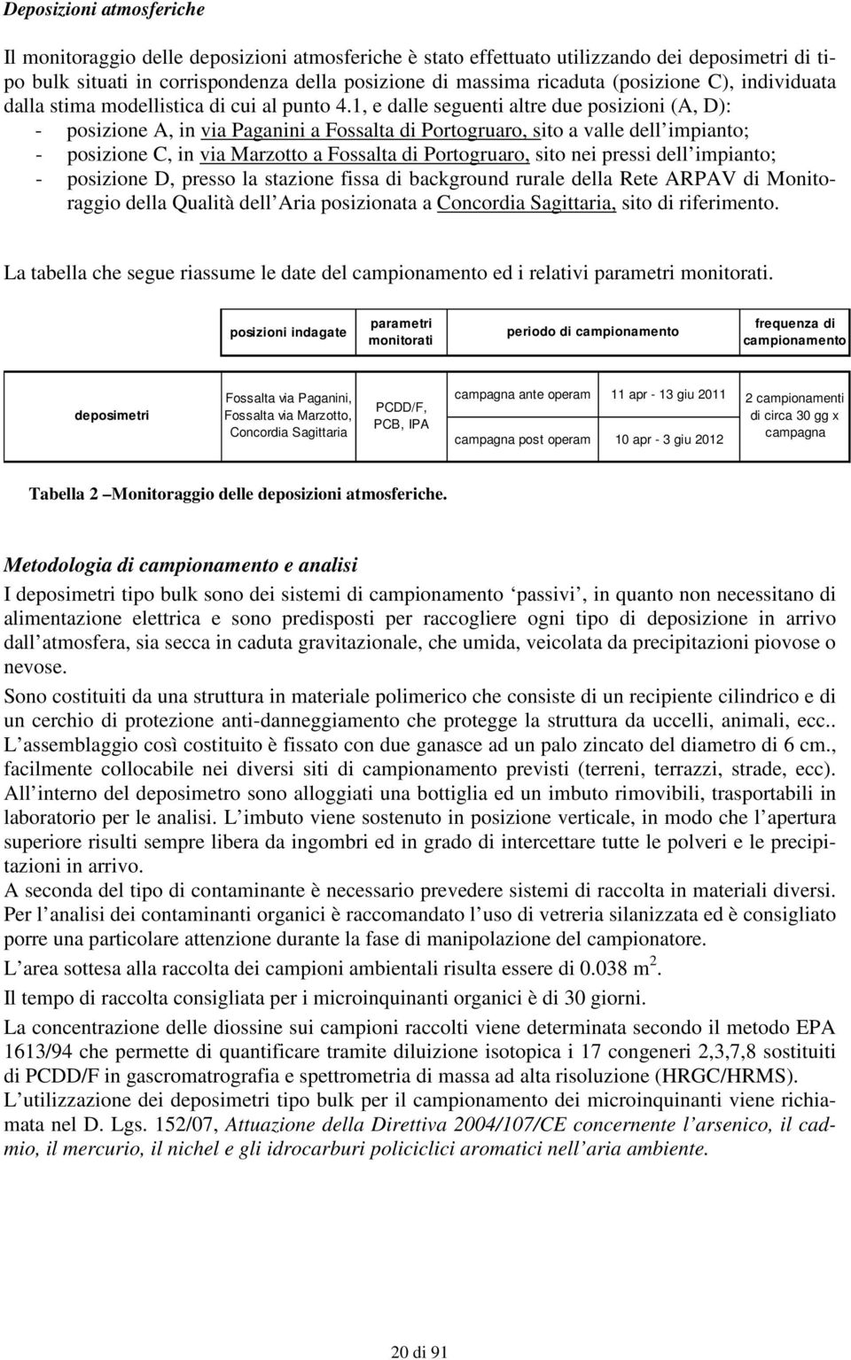 1, e dalle seguenti altre due posizioni (A, D): - posizione A, in via Paganini a Fossalta di Portogruaro, sito a valle dell impianto; - posizione C, in via Marzotto a Fossalta di Portogruaro, sito