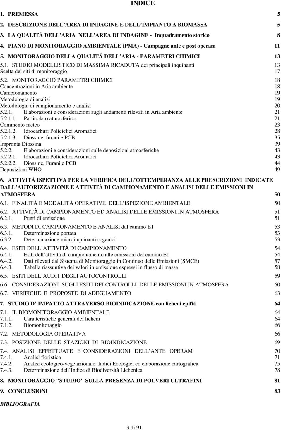 2. MONITORAGGIO PARAMETRI CHIMICI 18 Concentrazioni in Aria ambiente 18 Campionamento 19 Metodologia di analisi 19 Metodologia di campionamento e analisi 20 5.2.1. Elaborazioni e considerazioni sugli andamenti rilevati in Aria ambiente 21 5.