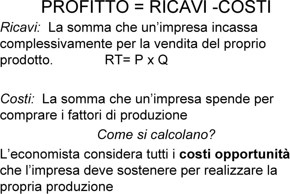 RT= P x Q Costi: La somma che un impresa spende per comprare i fattori di produzione